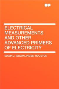 Electrical Measurements and Other Advanced Primers of Electricity