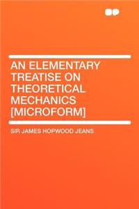 An Elementary Treatise on Theoretical Mechanics [Microform]