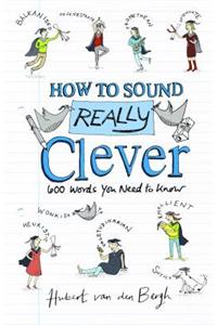 How to Sound Really Clever: 600 Words You Need to Know