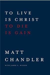 To Live is Christ to Die is Gain