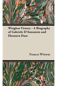 Wingless Victory - A Biography of Gabriele D'Annunzio and Eleonora Duse