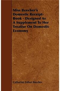 Miss Beecher's Domestic Receipt-Book - Designed As A Supplement To Her Treatise On Domestic Economy