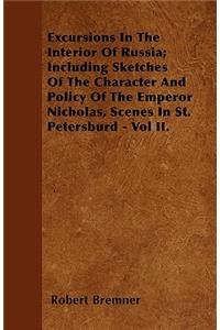 Excursions In The Interior Of Russia; Including Sketches Of The Character And Policy Of The Emperor Nicholas, Scenes In St. Petersburd - Vol II.