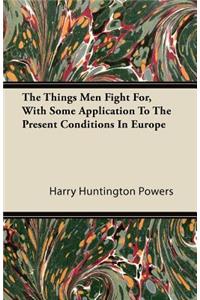 The Things Men Fight For, With Some Application To The Present Conditions In Europe