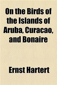 On the Birds of the Islands of Aruba, Curacao, and Bonaire