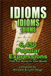 Idioms - Idioms - Idioms: 6,450 Popular Expressions That Put Words in Your Mouth