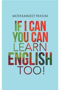 If I Can You Can Learn English Too!