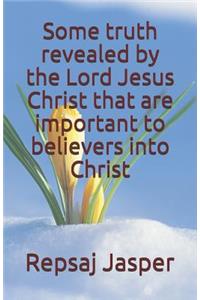 Some truth revealed by the Lord Jesus Christ that are important to believers into Christ