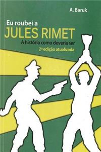 Eu Roubei a Jules Rimet: A Historia Como Deveria Ser