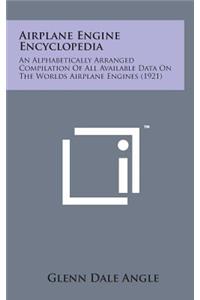 Airplane Engine Encyclopedia: An Alphabetically Arranged Compilation of All Available Data on the Worlds Airplane Engines (1921)