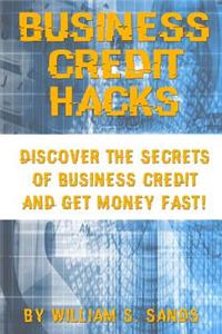 Business Credit Hacks: Discover the Secrets of Business Credit and Get Money Fast