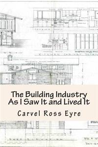 The Building Industry As I Saw It and Lived It