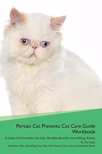 Persian Cat Presents: Cat Care Guide Workbook Persian Cat Presents Cat Care Workbook with Journalling, Notes, to Do List. Includes: Skin, Shedding, Ear, Paw, Nail, Dental, Eye, Care, Grooming & More