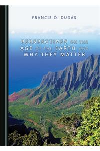 Perspectives on the Age of the Earth and Why They Matter