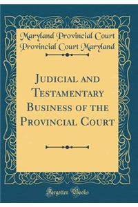 Judicial and Testamentary Business of the Provincial Court (Classic Reprint)
