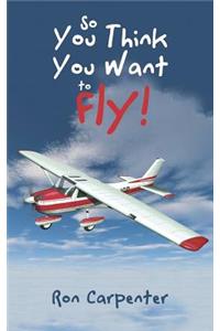 So You Think You Want to Fly!