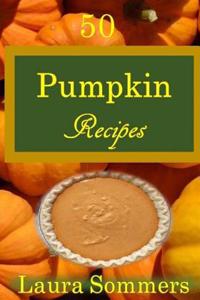 50 Pumpkin Recipes: What the Heck Am I Going to Cook with All These Pumpkins!?!