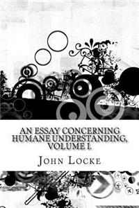 An Essay Concerning Humane Understanding, Volume I.