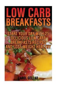 Low Carb Breakfasts: Start Your Day With 25 Delicious Low Carb Breakfasts Recipes And Lose Weight Healthy: (low carbohydrate, high protein, low carbohydrate foods, low c