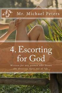 4. Escorting for God: Written For: Any Woman Who Knows She Deserves Better Out of Life.