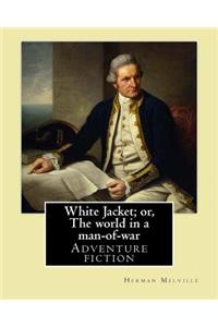White Jacket; or, The world in a man-of-war. By