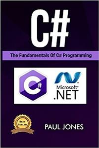 C#: The Fundamentals of C# Programming: A Complete Beginners Guide to C# Mastery
