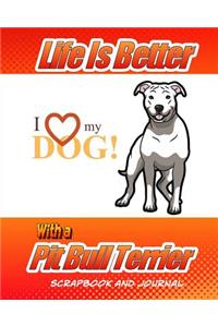 Life Is Better With A Pit Bull Terrier Scrapbook and Journal