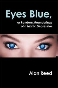 Eyes Blue, or Random Meanderings of a Manic Depressive