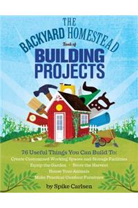 Backyard Homestead Book of Building Projects