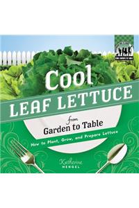 Cool Leaf Lettuce from Garden to Table: How to Plant, Grow, and Prepare Lettuce