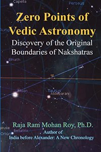ZERO POINTS OF VEDIC ASTRONOMY: Discovery of the Original Boundaries of Nakshatras