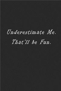 Underestimate Me. That'll be Fun.