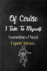 Of Course I Talk To Myself. Sometimes I Need Expert Advice.