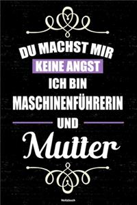 Du machst mir keine Angst ich bin Maschinenführerin und Mutter Notizbuch