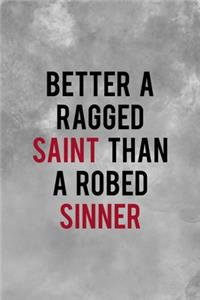 Better A Ragged Saint Than A Robed Sinner