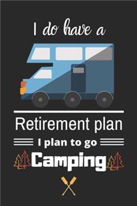 I do have Retirement plan I plan to go Camping