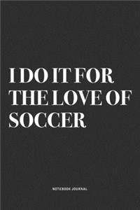 I Do It For The Love Of Soccer