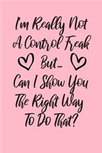I'm Really Not a Control Freak But... Can I Show You The Right Way To Do That?