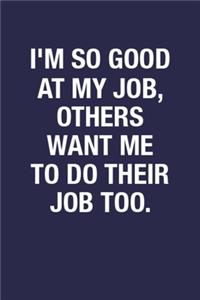 I'm So Good At My Job, Others Want Me To Do Their Job Too.