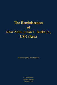 The Reminiscences of Rear Adm. Julian T. Burke Jr., USN (Ret.)