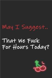 May I Suggest That We Fuck For Hours Today