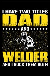 I Have Two Titles Dad And Welder And I Rock Them Both
