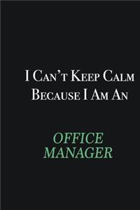 I cant Keep Calm because I am an Office Manager