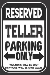 Reserved Teller Parking Only. Violators Will Be Shot. Survivors Will Be Shot Again