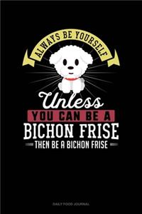 Always Be Yourself Unless You Can Be A Bichon Frise Then Be A Bichon Frise
