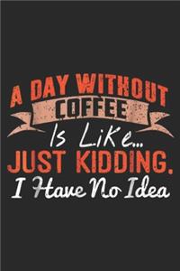 A Day Without Coffee is Like? just kidding. I have no idea