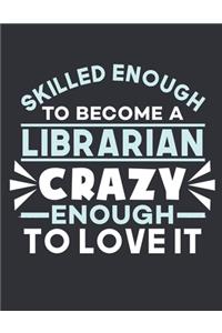 Skilled Enough To Become a Librarian Crazy Enough To Love It