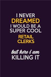 I Never Dreamed I Would Be A Super cool Retail Clerks But Here I Am Killing It
