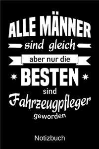 Alle Männer sind gleich aber nur die besten sind Fahrzeugpfleger geworden: A5 Notizbuch - Liniert 120 Seiten - Geschenk/Geschenkidee zum Geburtstag - Weihnachten - Ostern - Vatertag - Muttertag - Namenstag