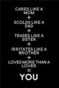Cares like a mom + scolds like a dad + teases like a sister + irritates like a brother + loves more than a lover = you